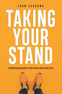 Taking Your Stand : Positioning Yourself In God'S Grace When Life Hurts Taking Your Stand : Positioning Yourself In God'S Grace When Life Hurts