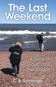 The Last Weekend : A Story Of Love, Loss, And Hope
