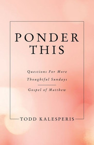 Ponder This : Questions For More Thoughtful Sundays - Gospel Of Matthew Ponder This : Questions For More Thoughtful Sundays - Gospel Of Matthew
