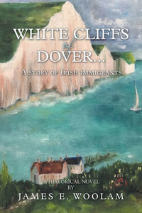White Cliffs Of Dover... : A Story Of Irish Immigrants