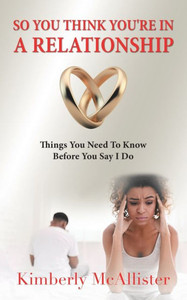 So You Think You'Re In A Relationship : Things You Need To Know Before You Say I Do So You Think You'Re In A Relationship : Things You Need To Know Before You Say I Do