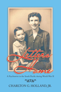 Letters Home : A Psychiatrist In The South Pacific During World War Ii Letters Home : A Psychiatrist In The South Pacific During World War Ii