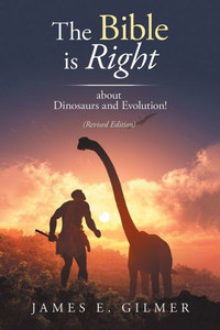 The Bible Is Right : About Dinosaurs And Evolution! The Bible Is Right : About Dinosaurs And Evolution!