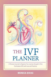 The Ivf Planner : A Personal Journal To Organize Your Journey Through In Vitro Fertilization (Ivf) With Love And Positivity The Ivf Planner : A Personal Journal To Organize Your Journey Through In Vitro Fertilization (Ivf) With Love And Positivity
