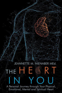 The Heart In You : A Personal Journey Through Your Physical, Emotional, Mental And Spiritual Heart The Heart In You : A Personal Journey Through Your Physical, Emotional, Mental And Spiritual Heart