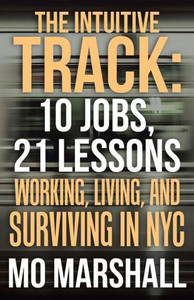 The Intuitive Track : 10 Jobs, 21 Lessons: Working, Living, And Surviving In Nyc The Intuitive Track : 10 Jobs, 21 Lessons: Working, Living, And Surviving In Nyc