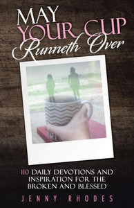 May Your Cup Runneth Over : 110 Daily Devotions And Inspiration For The Broken And Blessed May Your Cup Runneth Over : 110 Daily Devotions And Inspiration For The Broken And Blessed