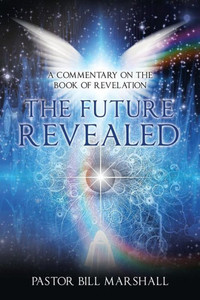The Future Revealed : A Commentary On The Book Of Revelation The Future Revealed : A Commentary On The Book Of Revelation
