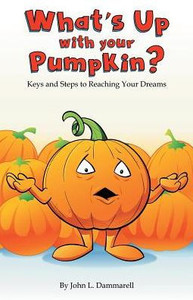 What'S Up With Your Pumpkin? : Keys And Steps To Reaching Your Dreams What'S Up With Your Pumpkin? : Keys And Steps To Reaching Your Dreams