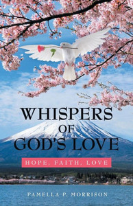 Whispers Of God'S Love : Hope, Faith, Love Whispers Of God'S Love : Hope, Faith, Love