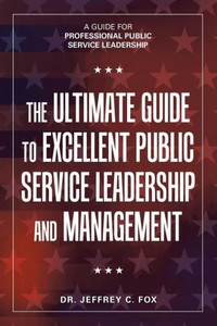 The Ultimate Guide To Excellent Public Service Leadership And Management : A Guide For Professional Public Service Leadership The Ultimate Guide To Excellent Public Service Leadership And Management : A Guide For Professional Public Service Leadership