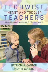 Techwise Infant And Toddler Teachers : Making Sense Of Screen Media For Children Under 3