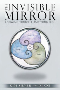 The Invisible Mirror : Knowing Yourself And Your Soul The Invisible Mirror : Knowing Yourself And Your Soul