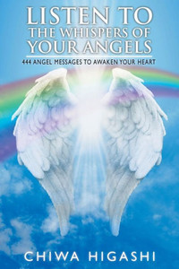 Listen To The Whispers Of Your Angels : 444 Angel Messages To Awaken Your Heart Listen To The Whispers Of Your Angels : 444 Angel Messages To Awaken Your Heart