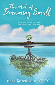 The Art Of Dreaming Small : Live Your Bucket List Now And Make Every Day Count The Art Of Dreaming Small : Live Your Bucket List Now And Make Every Day Count
