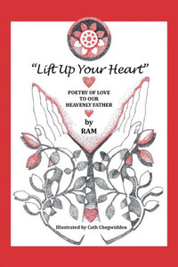 Lift Up Your Heart : Poetry Of Love To Our Heavenly Father Lift Up Your Heart : Poetry Of Love To Our Heavenly Father