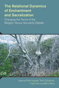 The Relational Dynamics Of Enchantment And Sacralization : Changing The Terms Of The Religion Versus Secularity Debate The Relational Dynamics Of Enchantment And Sacralization : Changing The Terms Of The Religion Versus Secularity Debate