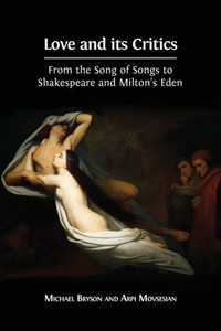 Love And Its Critics : From The Song Of Songs To Shakespeare And Milton'S Eden Love And Its Critics : From The Song Of Songs To Shakespeare And Milton'S Eden