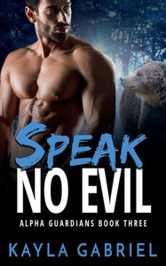Speak No Evil : (Alpha Guardians Book 3) Speak No Evil : (Alpha Guardians Book 3)