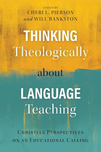Thinking Theologically About Language Teaching : Christian Perspectives On An Educational Calling