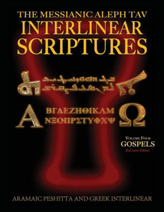 Messianic Aleph Tav Interlinear Scriptures Volume Four The Gospels, Aramaic Peshitta-Greek-Hebrew-Phonetic Translation-English, Red Letter Edition Study Bible Messianic Aleph Tav Interlinear Scriptures Volume Four The Gospels, Aramaic Peshitta-Greek-Hebrew-Phonetic Translation-English, Red Letter Edition Study Bible