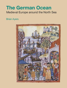 The German Ocean : Medieval Europe Around The North Sea