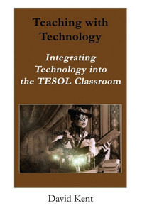 Teaching With Technology : Integrating Technology Into The Tesol Classroom