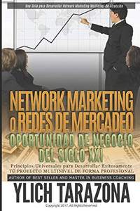 NETWORK MARKETING "REDES DE MERCADEO" La Gran Oportunidad de Negocio del Siglo XII: Principios Universales para Desarrollar Exitozamente TÚ PROYECTO MULTINIVEL DE FORMA PROFESIONAL (Spanish Edition)