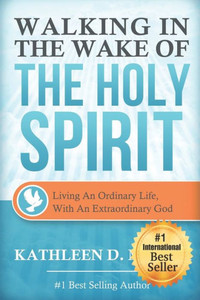Walking In The Wake Of The Holy Spirit : Living An Ordinary Life With An Extraordinary God!