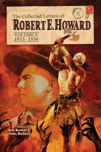 The Collected Letters Of Robert E. Howard, Volume 3 The Collected Letters Of Robert E. Howard, Volume 3