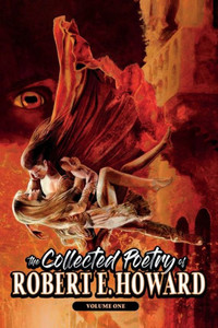 The Collected Poetry Of Robert E. Howard, Volume 1 The Collected Poetry Of Robert E. Howard, Volume 1