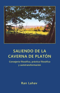 Saliendo De La Caverna De Platón : Consejería Filosófica, Práctica Filosófica Y Autotransformación