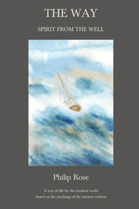 The Way - Spirit From The Well: A Way Of Life For The Modern World Based On The Teachings Of The Ancient Wisdom The Way - Spirit From The Well: A Way Of Life For The Modern World Based On The Teachings Of The Ancient Wisdom