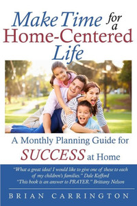 Make Time For A Home-Centered Life : A Monthly Planning Guide For Success At Home Make Time For A Home-Centered Life : A Monthly Planning Guide For Success At Home
