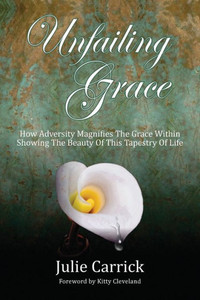 Unfailing Grace: How Adversity Magnifies The Grace Within Showing The Beauty Of This Tapestry Of Life Unfailing Grace: How Adversity Magnifies The Grace Within Showing The Beauty Of This Tapestry Of Life