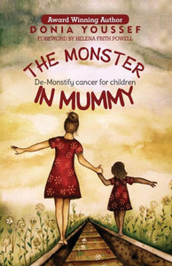 The Monster In Mummy : De-Monstify Cancer For Children The Monster In Mummy : De-Monstify Cancer For Children