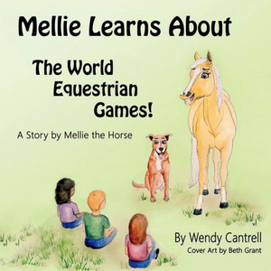 Mellie Learns About The World Equestrian Games : Mellie, A Palomino Horse Explains What She Has Learned About The World Equestrian Games