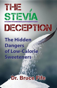 The Stevia Deception : The Hidden Dangers Of Low-Calorie Sweeteners