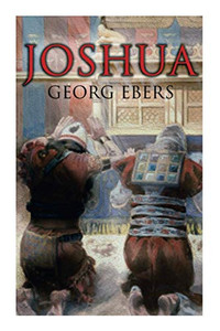 Joshua: Historical Novel – A Story of Biblical Times Joshua: Historical Novel – A Story of Biblical Times