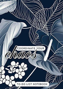 Coordinate Your Chaos - To-Do List Notebook: 120 Pages Lined Undated To-Do List Organizer with Priority Lists (Medium A5 - 5.83X8.27 - Leaves and Flowers with Blue Background)