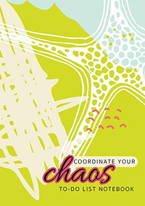 Coordinate Your Chaos - To-Do List Notebook: 120 Pages Lined Undated To-Do List Organizer with Priority Lists (Medium A5 - 5.83X8.27 - Blue, Cream, and Green Starfish Abstract) Coordinate Your Chaos - To-Do List Notebook: 120 Pages Lined Undated To-Do List Organizer with Priority Lists (Medium A5 - 5.83X8.27 - Blue, Cream, and Green Starfish Abstract)