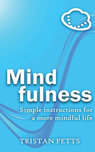 Mindfulness: Simple Instructions For A More Mindful Life