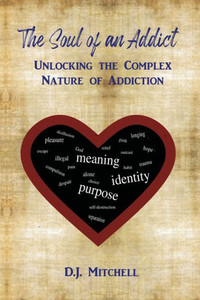 The Soul Of An Addict : Unlocking The Complex Nature Of Addiction The Soul Of An Addict : Unlocking The Complex Nature Of Addiction
