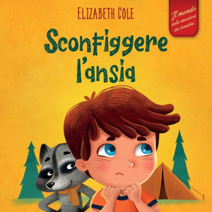Sconfiggere L'Ansia : Libro Per Bambini Su Come Superare Le Preoccupazioni, Lo Stress E La Paura Sconfiggere L'Ansia : Libro Per Bambini Su Come Superare Le Preoccupazioni, Lo Stress E La Paura