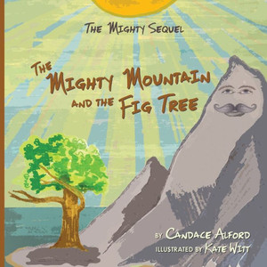 The Mighty Sequel: The Mighty Mountain And The Fig Tree The Mighty Sequel: The Mighty Mountain And The Fig Tree