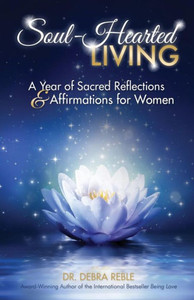 Soul-Hearted Living : A Year Of Sacred Reflections & Affirmations For Women Soul-Hearted Living : A Year Of Sacred Reflections & Affirmations For Women