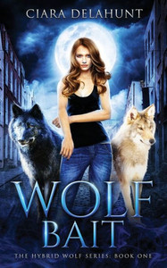 Wolf Bait : The Hybrid Wolf Series: Book One Wolf Bait : The Hybrid Wolf Series: Book One
