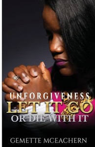 Unforgiveness Let It Go Or Die With It Unforgiveness Let It Go Or Die With It