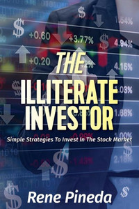 The Illiterate Investor : Simple Strategies To Invest In The Stock Market The Illiterate Investor : Simple Strategies To Invest In The Stock Market