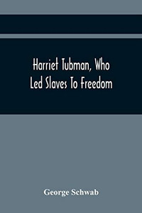 Harriet Tubman, Who Led Slaves To Freedom Harriet Tubman, Who Led Slaves To Freedom